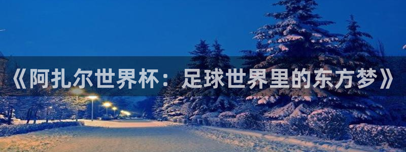 2026年世界杯赛程时间表格:《阿扎尔世界杯:足球世界里的东方梦》